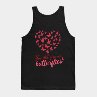 you still give me butterflies, Love, romance, and valentines Tank Top